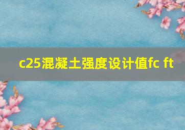 c25混凝土强度设计值fc ft